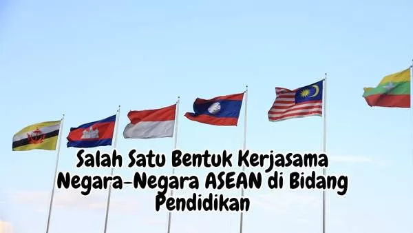 Salah Satu Bentuk Kerjasama Negara-Negara ASEAN di Bidang Pendidikan